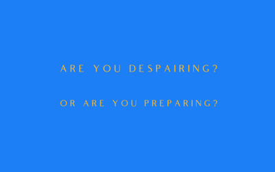Are You Preparing or Despairing?